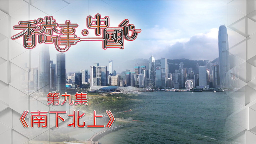 《香港事．中國心》第九集《南下北上》